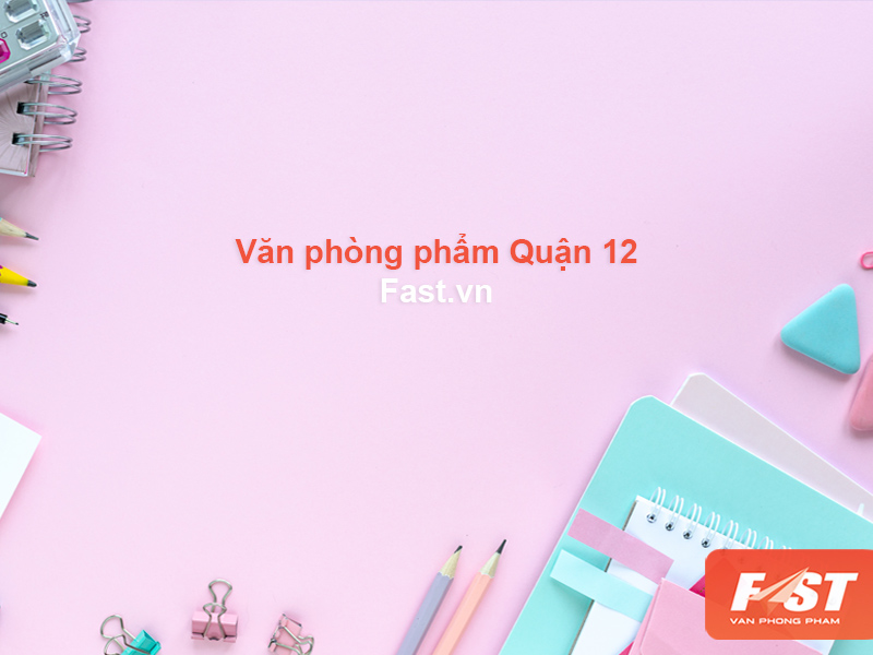 Văn phòng phẩm Quận 12 uy tín, giao hàng nhanh chóng